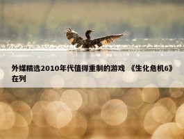 外媒精选2010年代值得重制的游戏 《生化危机6》在列