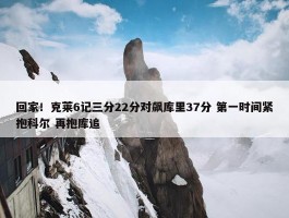 回家！克莱6记三分22分对飙库里37分 第一时间紧抱科尔 再抱库追