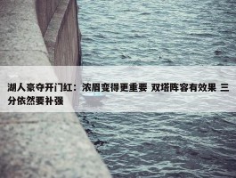 湖人豪夺开门红：浓眉变得更重要 双塔阵容有效果 三分依然要补强