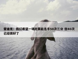 雷迪克：我们希望一场比赛能出手50次三分 但40次已经很好了