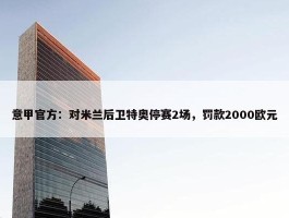 意甲官方：对米兰后卫特奥停赛2场，罚款2000欧元