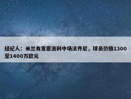 经纪人：米兰有意恩波利中场法齐尼，球员价格1300至1400万欧元