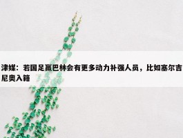 津媒：若国足赢巴林会有更多动力补强人员，比如塞尔吉尼奥入籍