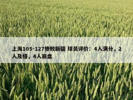 上海105-127惨败新疆 球员评价：4人满分，2人及格，4人崩盘