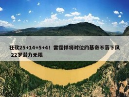 狂砍25+14+5+4！雷霆悍将对位约基奇不落下风 22岁潜力无限