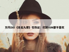 万代DEI《无名九使》引热议：烂到IGN都不喜欢