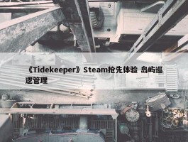 《Tidekeeper》Steam抢先体验 岛屿巡逻管理