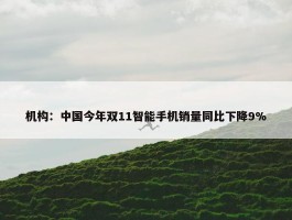 机构：中国今年双11智能手机销量同比下降9%