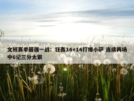 文班赛季最强一战：狂轰34+14打爆小萨 连续两场中6记三分太狠