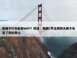 数据不行也能拿MVP？球迷：梅西C罗这两把大刷子吊高了你的胃口