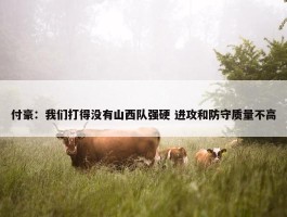 付豪：我们打得没有山西队强硬 进攻和防守质量不高