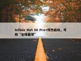 Infinix Hot 50 Pro+预热启动，号称“全球最薄”